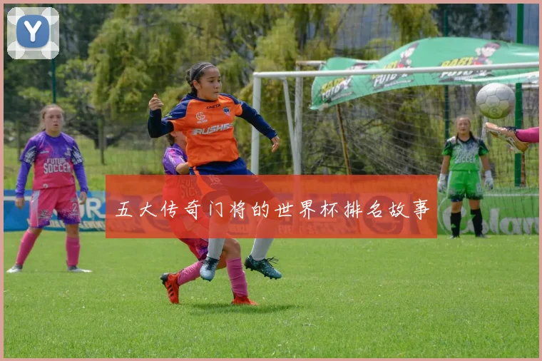 五大传奇门将的世界杯排名故事